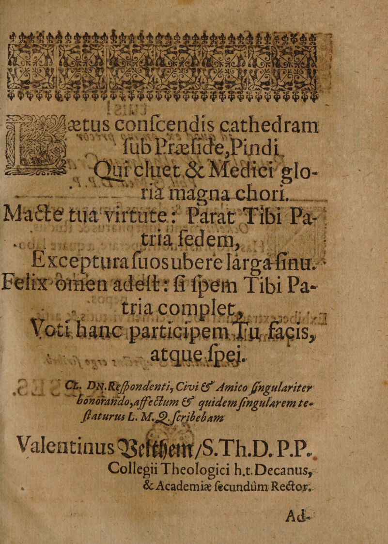 Cl. DN.ReJpondentiyCiviCf Amico fingulariter t)onorandoyajfe£hm (f quidem fingul/irem te* flaturus L. M.A^fcribebam . V’ 'i r jL ValentinusQSeffef/S.Th.D.P.R, Collegii Theologici h.t. Decanus, » &amp; Academia; fecundum Re&lt;fto^.