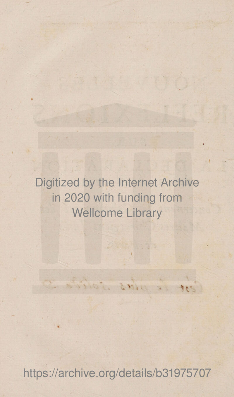 ' I Digitized by the Internet Archive in 2020 with funding from Wellcome Library Jp • . \ https://archive.org/details/b31975707