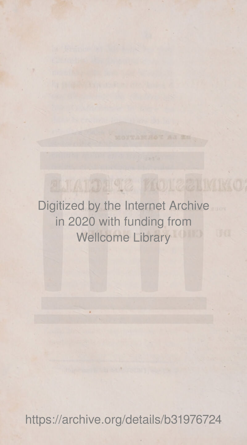 AJ «tt ^ î V‘ Digitized by the Internet Archive in 2020 with funding from Wellcome Library « https://archive.org/details/b31976724