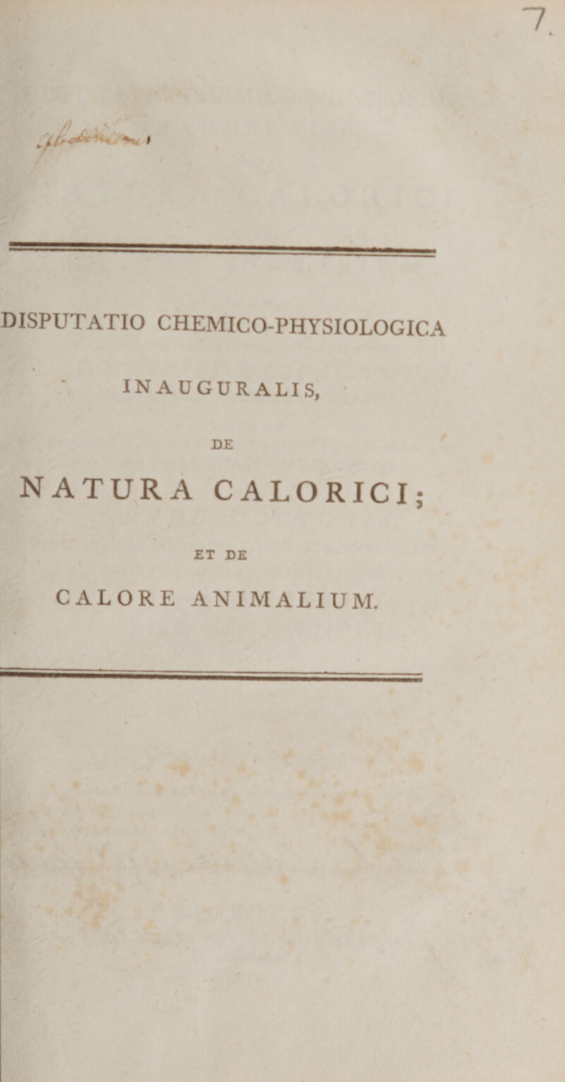 DISPUTATIO CHEMICO-PHYSIOLOGICA INAUGURALIS, ' DE NATURA CALORICI; ET DE CALORE ANIMALIUM.