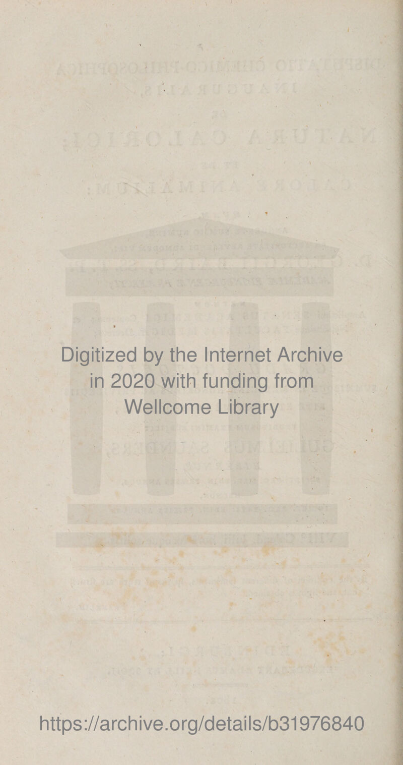 /. f \ Digitized by the Internet Archive in 2020 with funding from Wellcome Library https://archive.org/details/b31976840