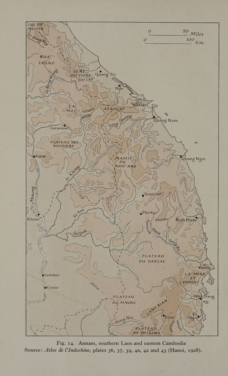 5O ; (eee eee eee Vines 100 = ee ee eee Km.     Q Quang Nam Qu ang N zat Lif ( LL PLATEAU Se - oer YY), Se ; pS Be, DU MNONG Pee y Ae Xx j oS \ ? Rees X LY , V4 i } Voth ee | LEO) r SiS? GH Gees WX Sea ZEEE Fig. 14. Annam, southern Laos and eastern Cambodia