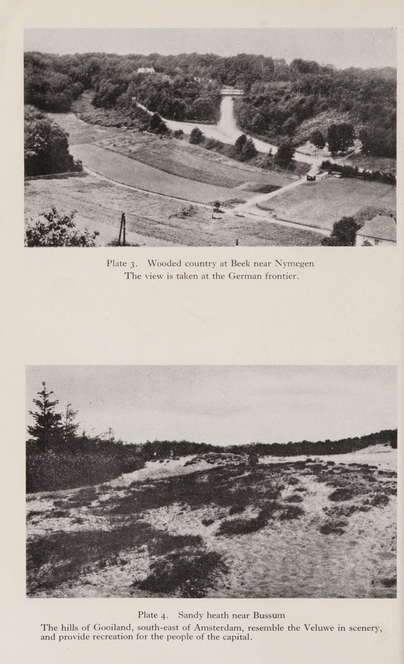  Plate 3. Wooded country at Beek near Nymegen The view is taken at the German frontier.  The hills of Gooiland, south-east of Amsterdam, resemble the Veluwe in scenery, and provide recreation for the people of the capital.