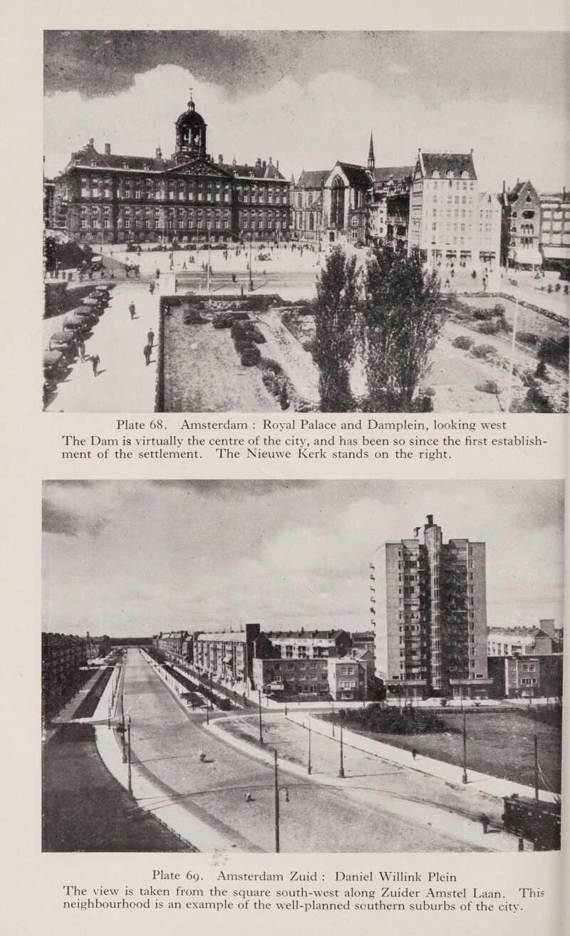   Plate 68. Amsterdam: Royal Palace and Damplein, looking west The Dam is virtually the centre of the city, and has been so since the first establish- ment of the settlement. ‘The Nieuwe Kerk stands on the right. 