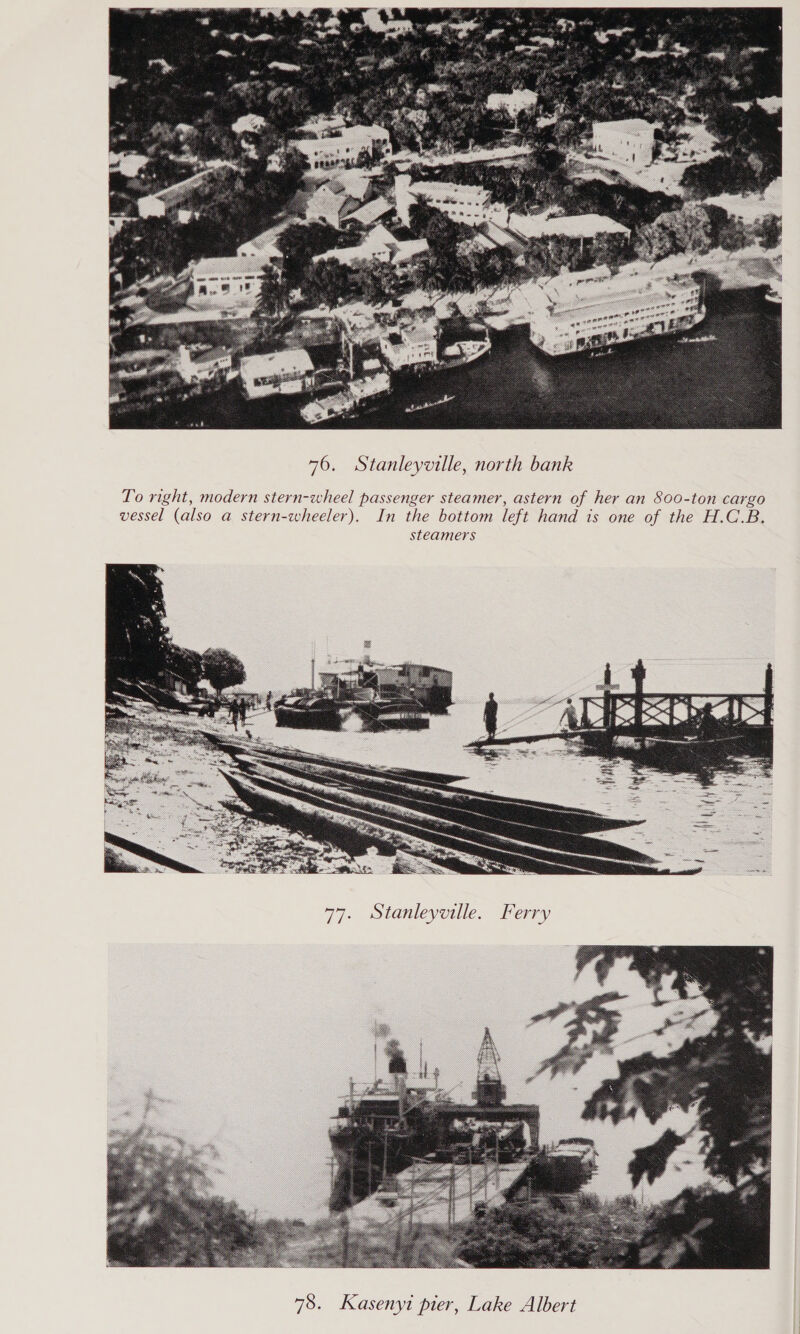  76. Stanleyville, north bank To right, modern stern-wheel passenger steamer, astern of her an 800-ton cargo vessel (also a stern-wheeler). In the bottom left hand is one of the H.C.B. steamers 