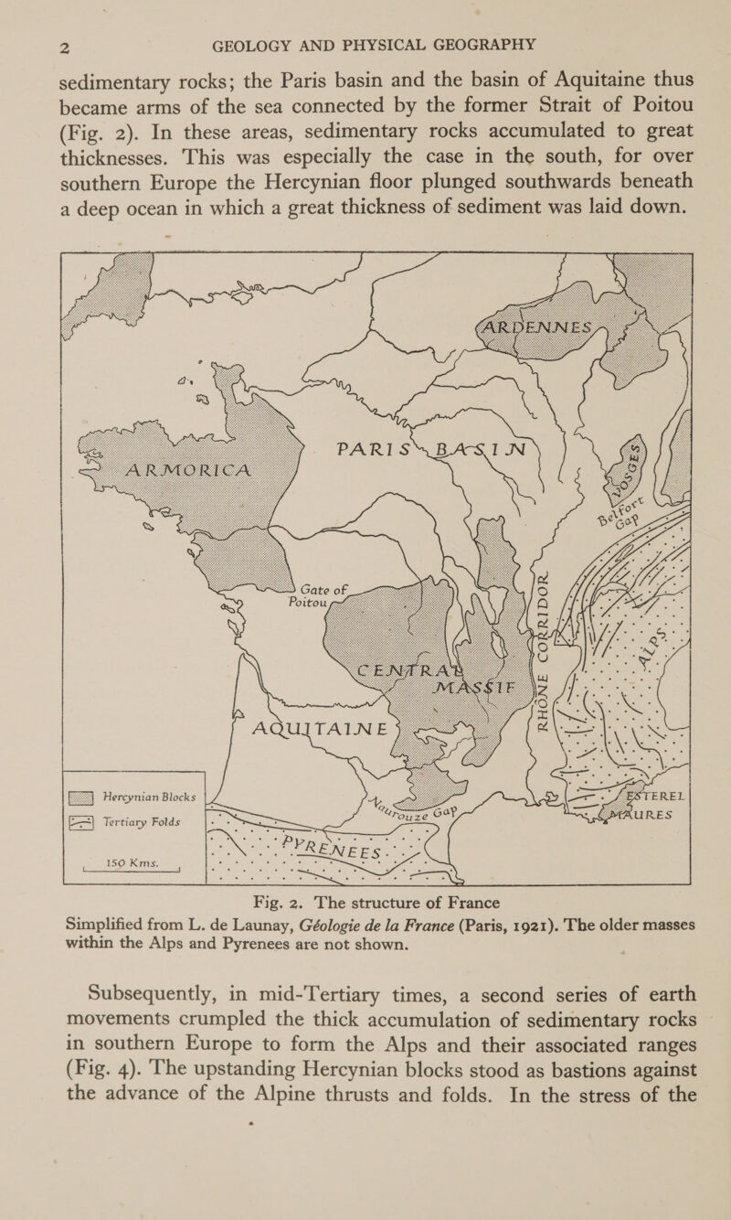   A  ===) Hercynian Blocks Tertiary Folds 150 Kms. Subsequently, in mid-Tertiary times, a second series of earth movements crumpled the thick accumulation of sedimentary rocks © in southern Europe to form the Alps and their associated ranges (Fig. 4). The upstanding Hercynian blocks stood as bastions against the advance of the Alpine thrusts and folds. In the stress of the