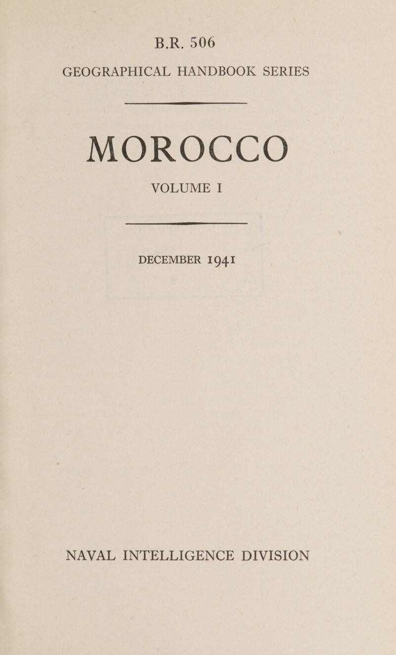 B.R. 506 GEOGRAPHICAL HANDBOOK SERIES MOROCCO VOLUME I DECEMBER 1941 NAVAL INTELLIGENCE DIVISION