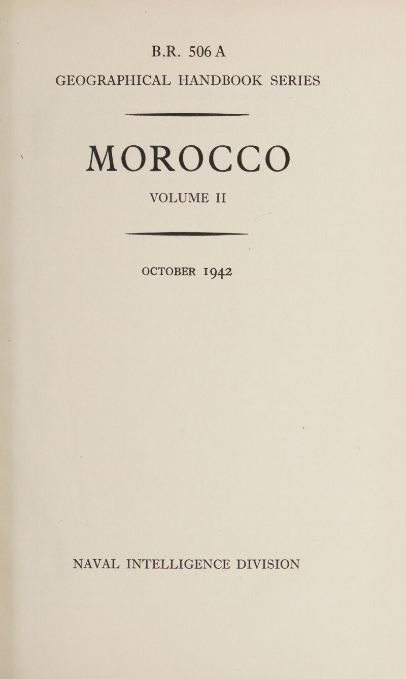 B.R. 506A GEOGRAPHICAL HANDBOOK SERIES  MOROCCO VOLUME II  OCTOBER 1942 NAVAL INTELLIGENCE DIVISION