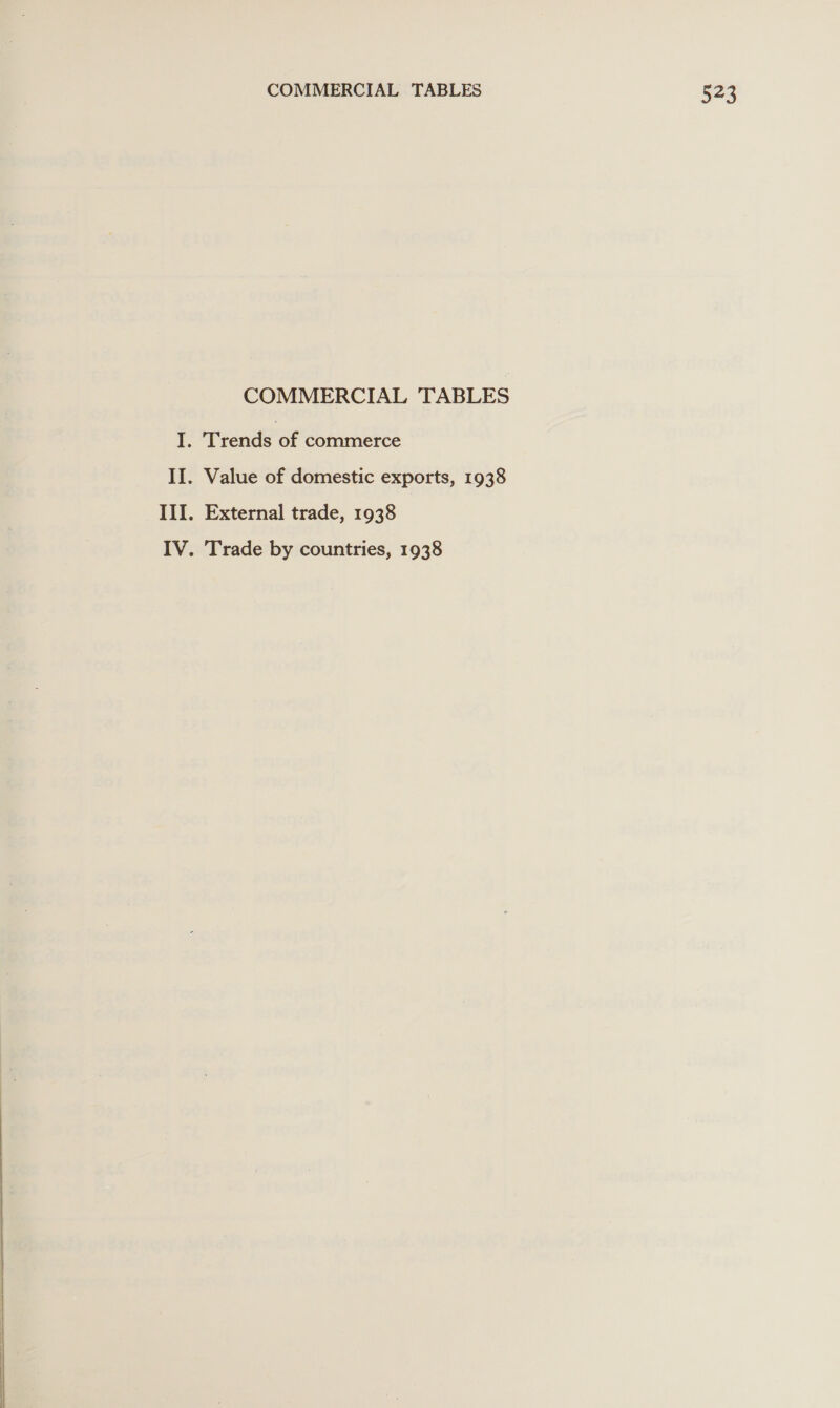 SE COMMERCIAL TABLES I, Trends of commerce II. Value of domestic exports, 1938 III. External trade, 1938 IV. Trade by countries, 1938