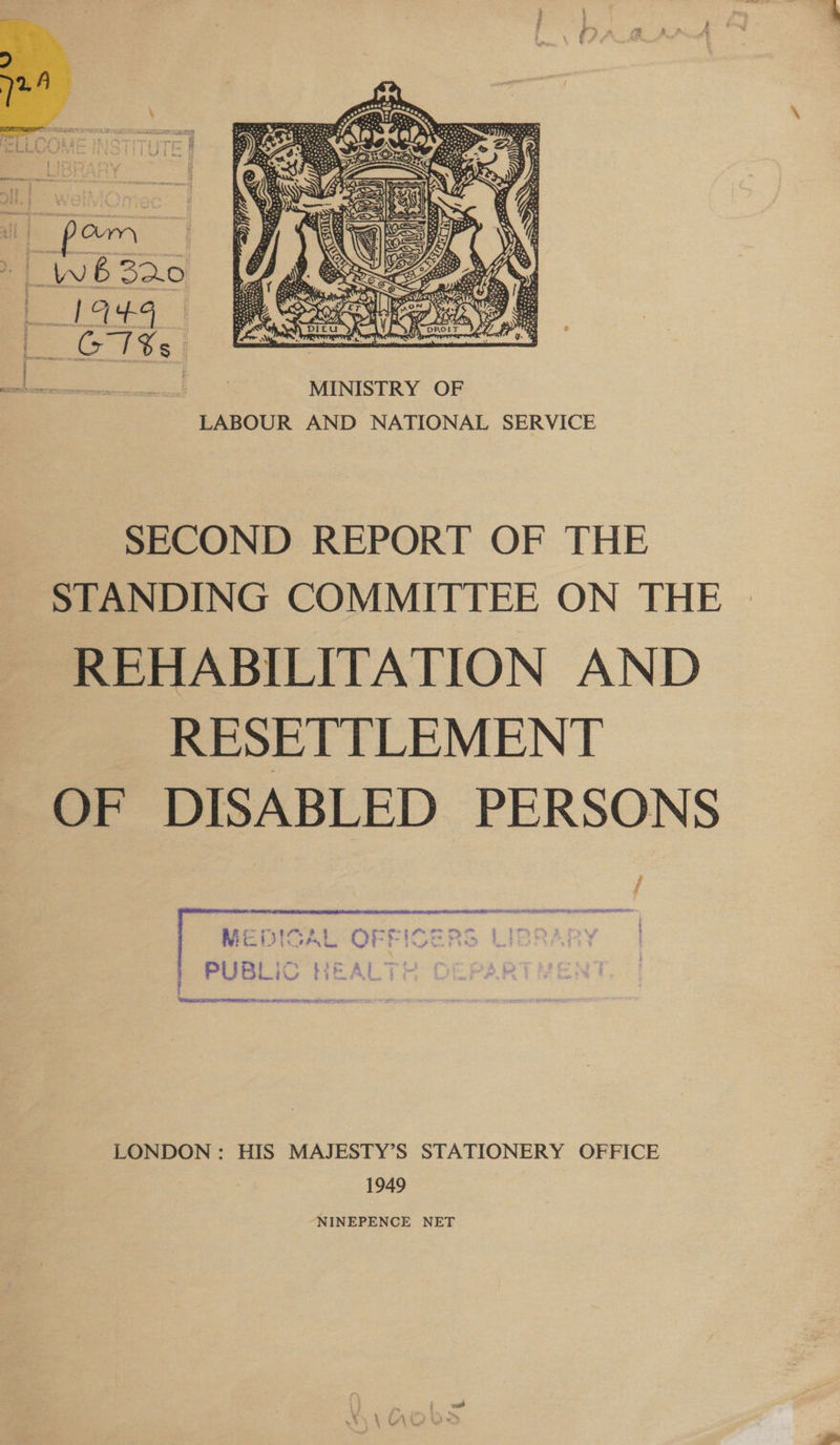  i pom | Ww 6 320 ioe |  : ' SECOND REPORT OF THE STANDING COMMITTEE ON THE REHABILITATION AND RESETTLEMENT OF DISABLED PERSONS AeA Te MEDICAL OFFICERS LIE | PUBLIC HEAL ; Nemuncaae>  MOU ETE LONDON : HIS MAJESTY’S STATIONERY OFFICE 1949 NINEPENCE NET