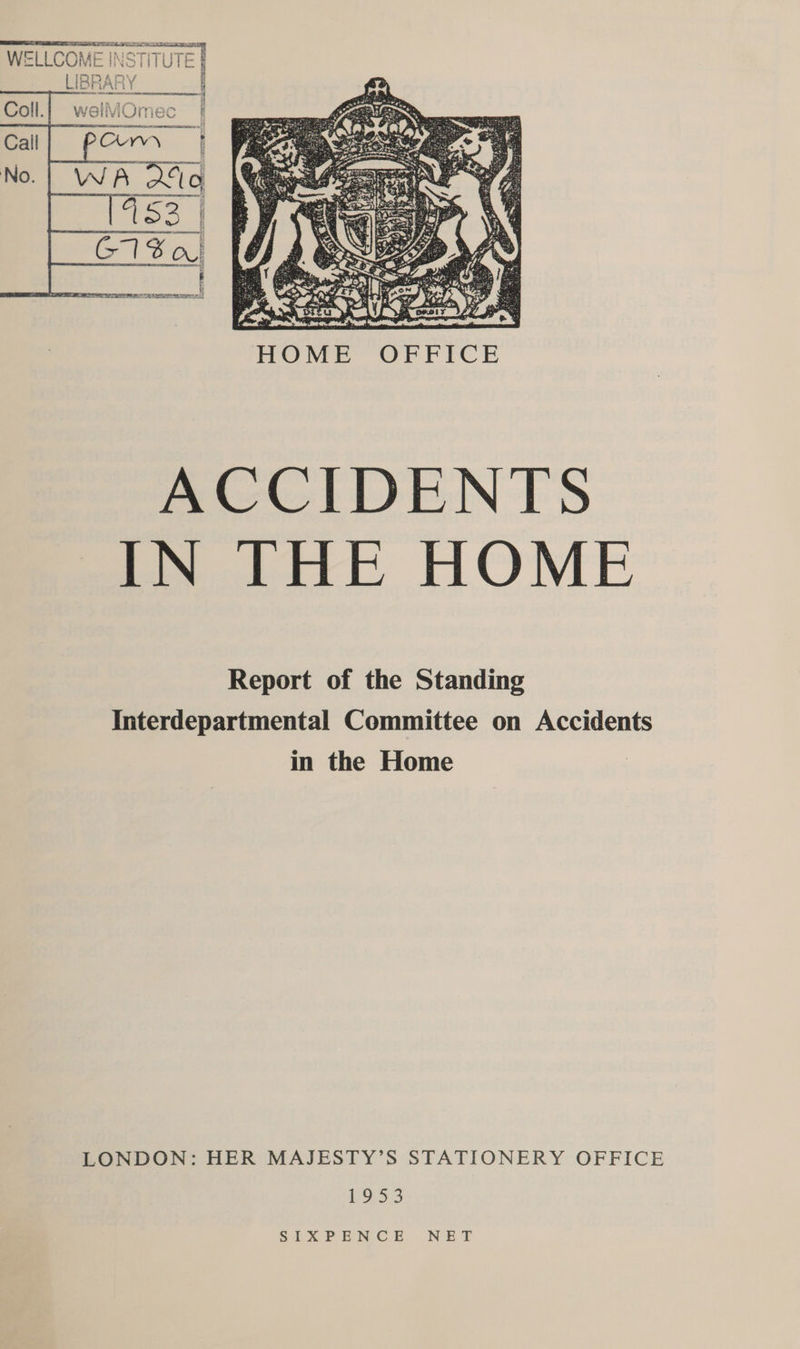 a INSTITUTE | WELLCOME INSTITUTE € i 1 Al \  ACCIDENTS IN THE HOME Report of the Standing Interdepartmental Committee on Accidents in the Home | LONDON: HER MAJESTY’S STATIONERY OFFICE |e Sk PE NCE. - NE T