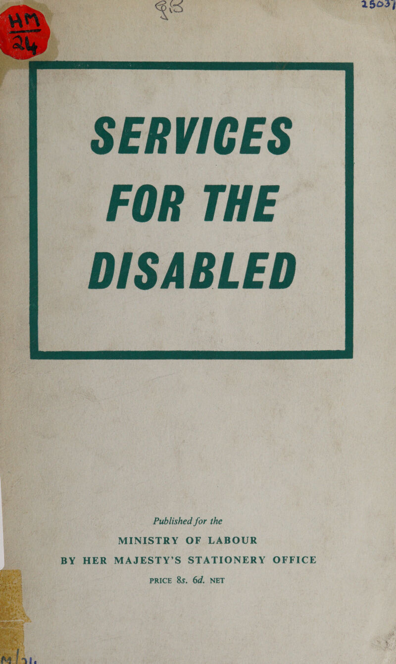 FOR THE ‘DISABLED  Published for the MINISTRY OF LABOUR BY HER MAJESTY’S STATIONERY OFFICE PRICE 8s. 6d. NET 