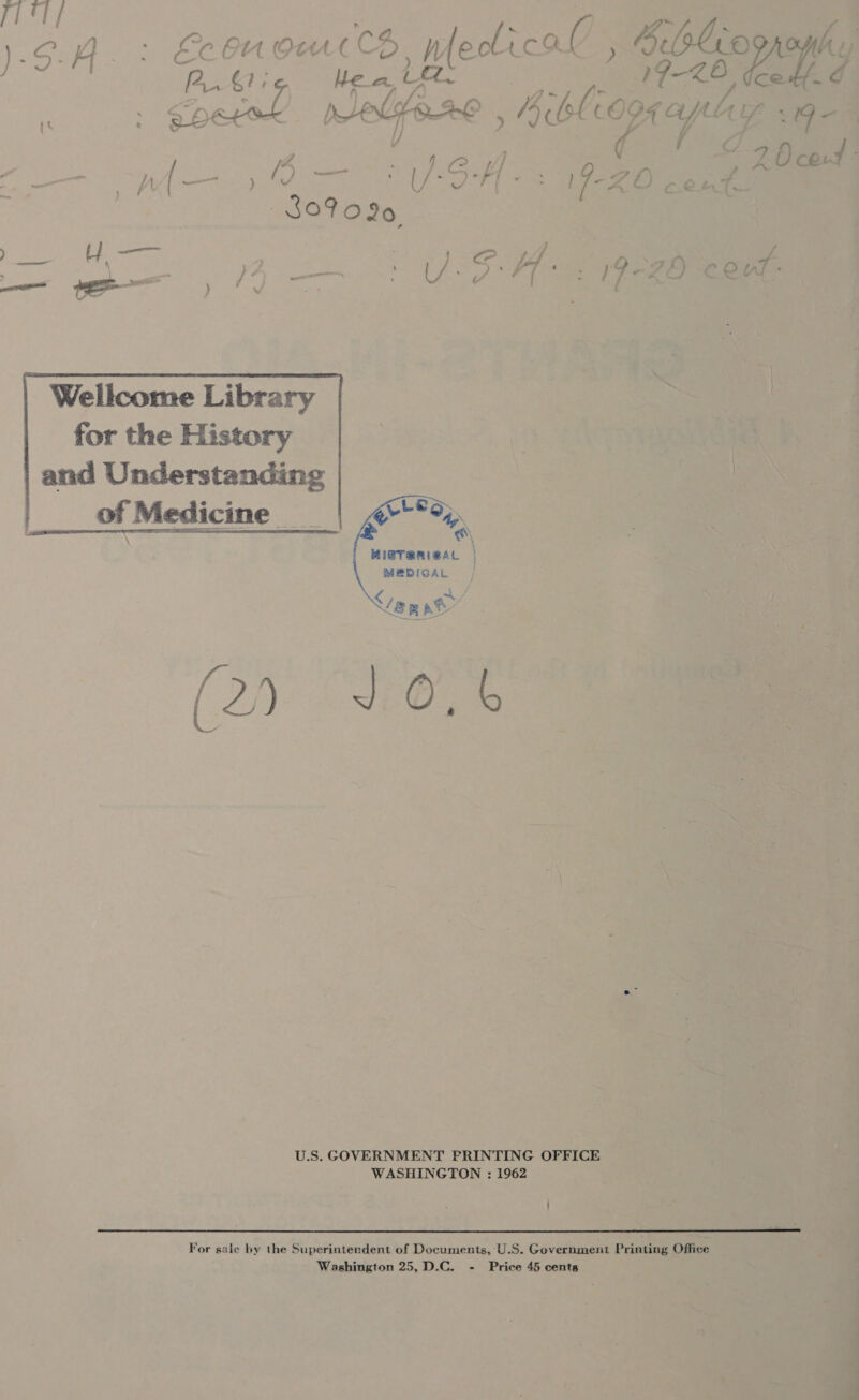 yO et oa EC eu ouch Vilgeees ( ean sn pas Gl ig, Ne, Lee id ZO ANS heer , Biblioog aptly 9  J a ) iy ; r) E * Ge f — U/ cS : jf i } go 2 ) © vt Wellcome Library for the History | and Understanding     L&amp;s-. May. @ ®\ MIST@Ri@AL | MEDICAL   U.S. GOVERNMENT FRINTING OFFICE WASHINGTON : 1962 | For sale by the Superintendent of Documents, ‘U.S. Government Printing Office Washington 25,D.C. - Price 45 cents