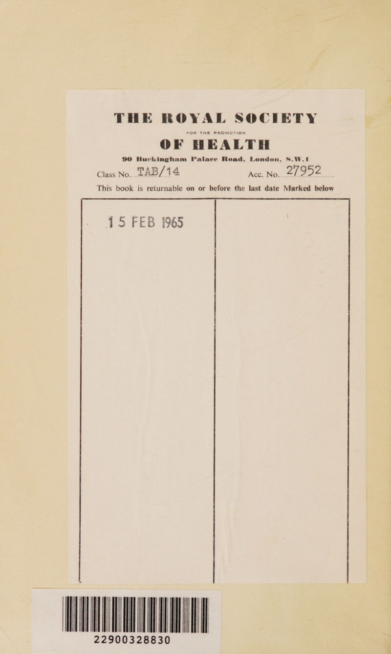 THE ROYAL SOCIETY FOR THE PROMOTION OF HEALTH $0 Buckingham Palace Read, London, &amp;.W.1 This book is returnable on or before the last date Marked below  135 FEB (965 “OMIA