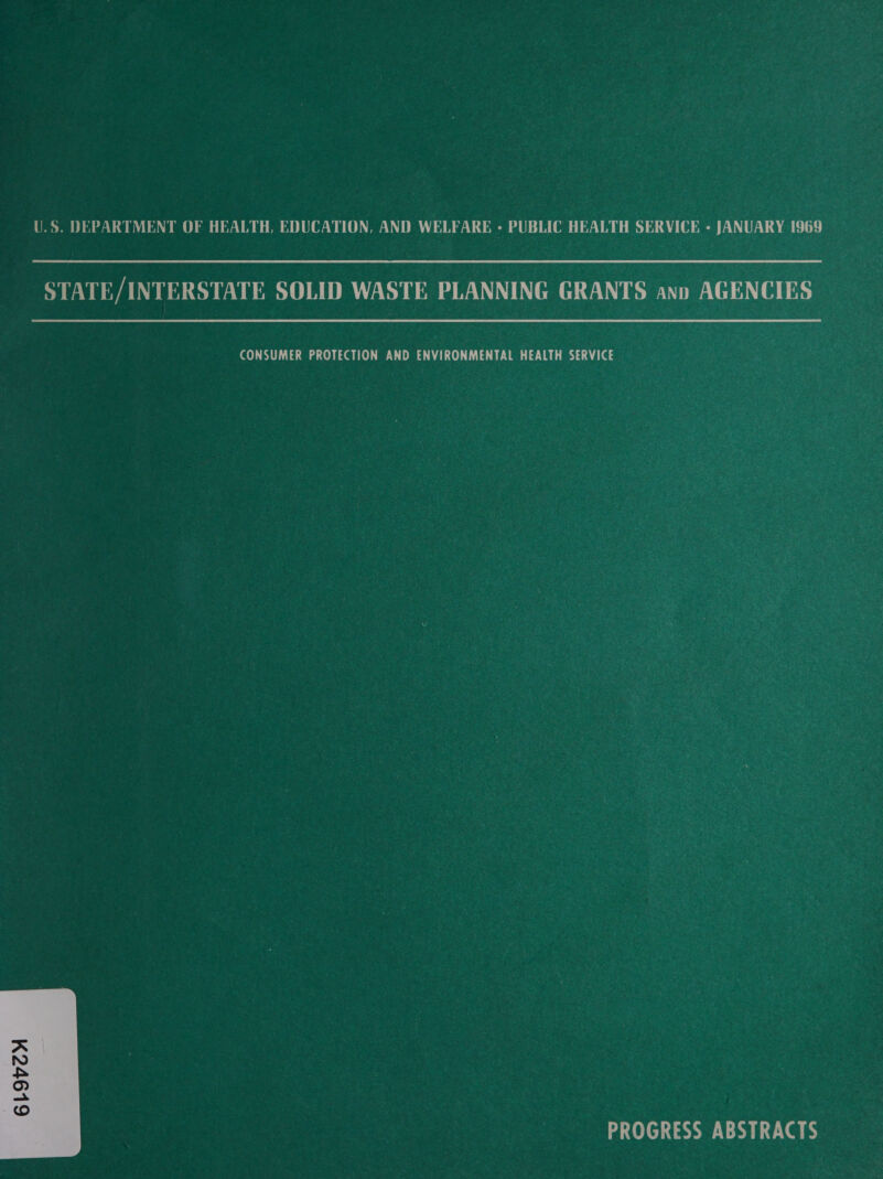 U.S. DEPARTMENT OF HEALTH, EDUCATION, AND WELFARE - PUBLIC HEALTH SERVICE - JANUARY 1969 STATE/INTERSTATE SOLID WASTE PLANNING GRANTS ann AGENCIES CONSUMER PROTECTION AND ENVIRONMENTAL HEALTH SERVICE PROGRESS ABSTRACTS 