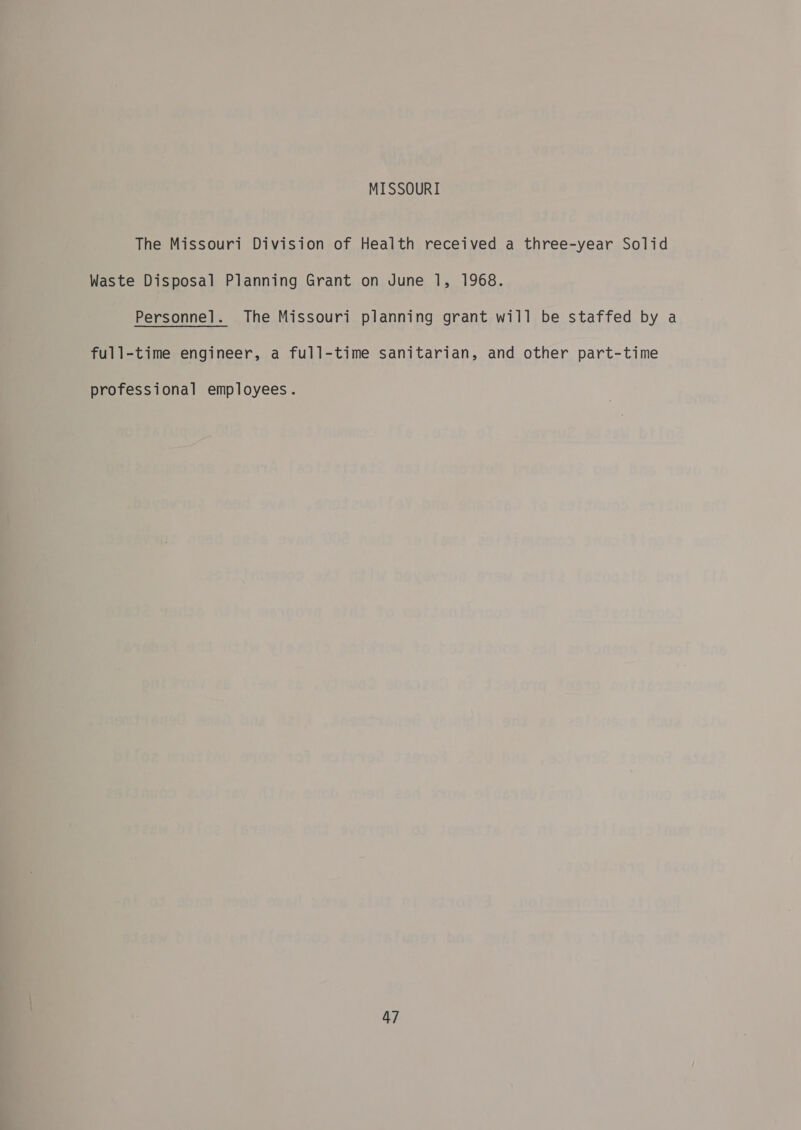 MISSOURI The Missouri Division of Health received a three-year Solid Waste Disposal Planning Grant on June 1, 1968. Personnel. The Missouri planning grant will be staffed by a full-time engineer, a full-time sanitarian, and other part-time professional employees.