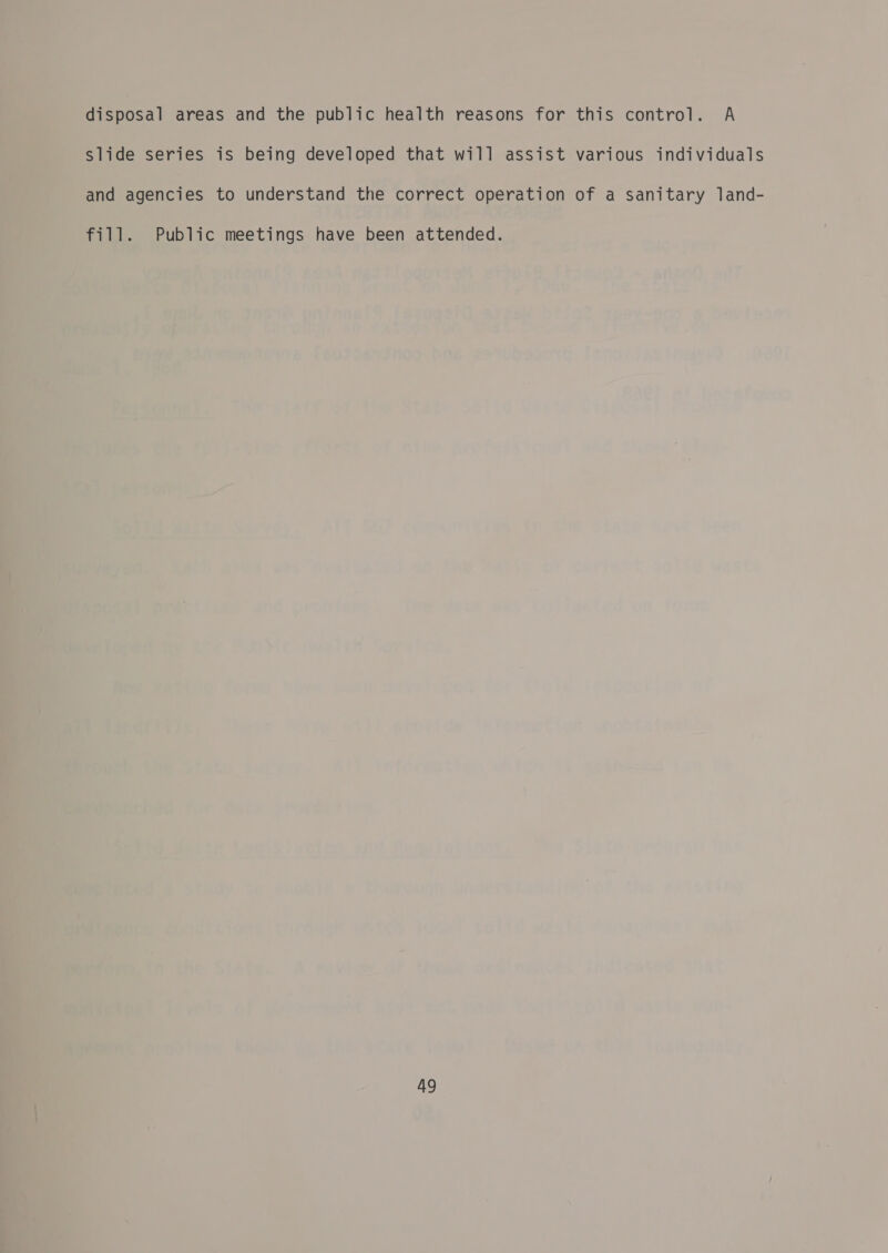 disposal areas and the public health reasons for this control. A slide series is being developed that will assist various individuals and agencies to understand the correct operation of a sanitary land- fill. Public meetings have been attended.