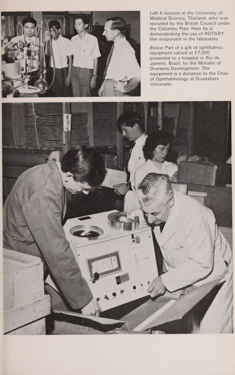 Left A lecturer at the University of Medical Science, Thailand, who was recruited by the British Council under the Colombo Plan. Here he is demonstrating the use of ROTARY film evaporator in the laboratory. Below Part of a gift of ophthalmic equipment valued at £7,000 presented to a hospital in Rio de Janeiro, Brazil, by the Ministry of Overseas Development. The equipment is a donation to the Chair of Ophthatmology at Guanabara University.  