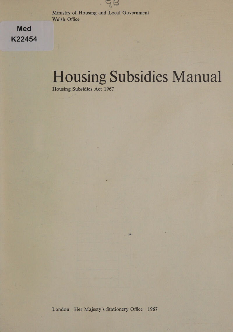 pee ee AS _ Ministry of Housing and Local Government Welsh Office Med K22454 Housing Subsidies Manual Housing Subsidies Act 1967