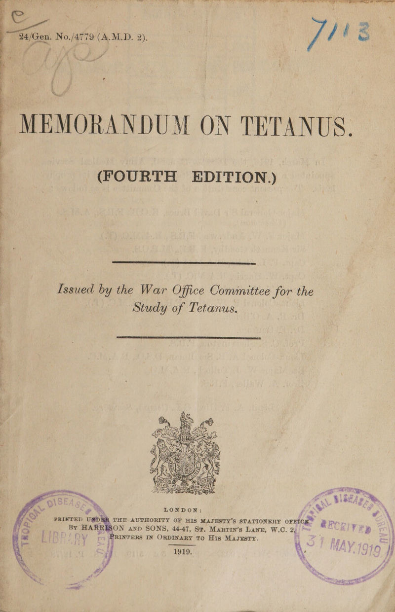 ere SBP OE ee! eee eee eer © ee wee ree eS) ee, ee , No./4779 (A.M.D. 2). ; ye / ls  fd = 5 ry xe , - PF, vi Sd Yd i ¥ iF * Eg cast” a i ° , 6 4 MEMORANDUM ON TETANUS.  (FOURTH EDITION) i e- Uw a ol es ee ee  Issued by the War Office Committee for the Study of Tetanus.       DISEA A Lor ee, ‘d My LONDON: v PRINTED UNDRR THE AUTHORITY OF HIS MAJESTY’S STATIONERY ome y & PY ; i, Be oe ON anp SONS, 44-47, Sx. Marrin’s Lanz, W.C. 4 rep hc f YY il chime IN ORDINARY TO His Masusry. i 4 ) Ate 0 Seal Tif Nw HAY 70D co 1919. te G19 3 %. rf + ¥ “he fs AY is, . we NS Ae “SS ny “ill  al