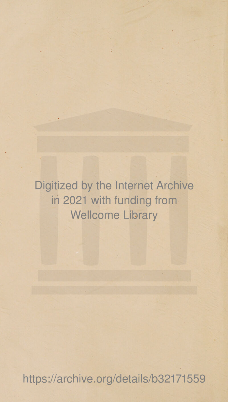 Digitized by the Internet Archive in 2021 with funding from — Wellcome Library _ https://archive.org/details/b32171559_