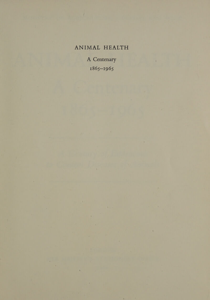 ANIMAL HEALTH A Centenary 1865-1965