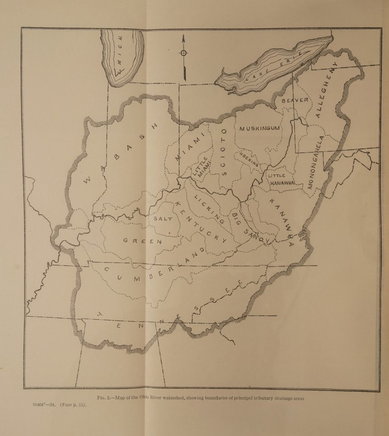 \ MUSKINGUM.  - ~- . { ee ’ ‘ KANAWHAL._- eam     | | SS \ | \ | / \ ! L YY,  Fig. 2.—Map of the Obio River watershed, showing boundaries of principal tributary drainage areas 95404°—24, (Face p. 11).     