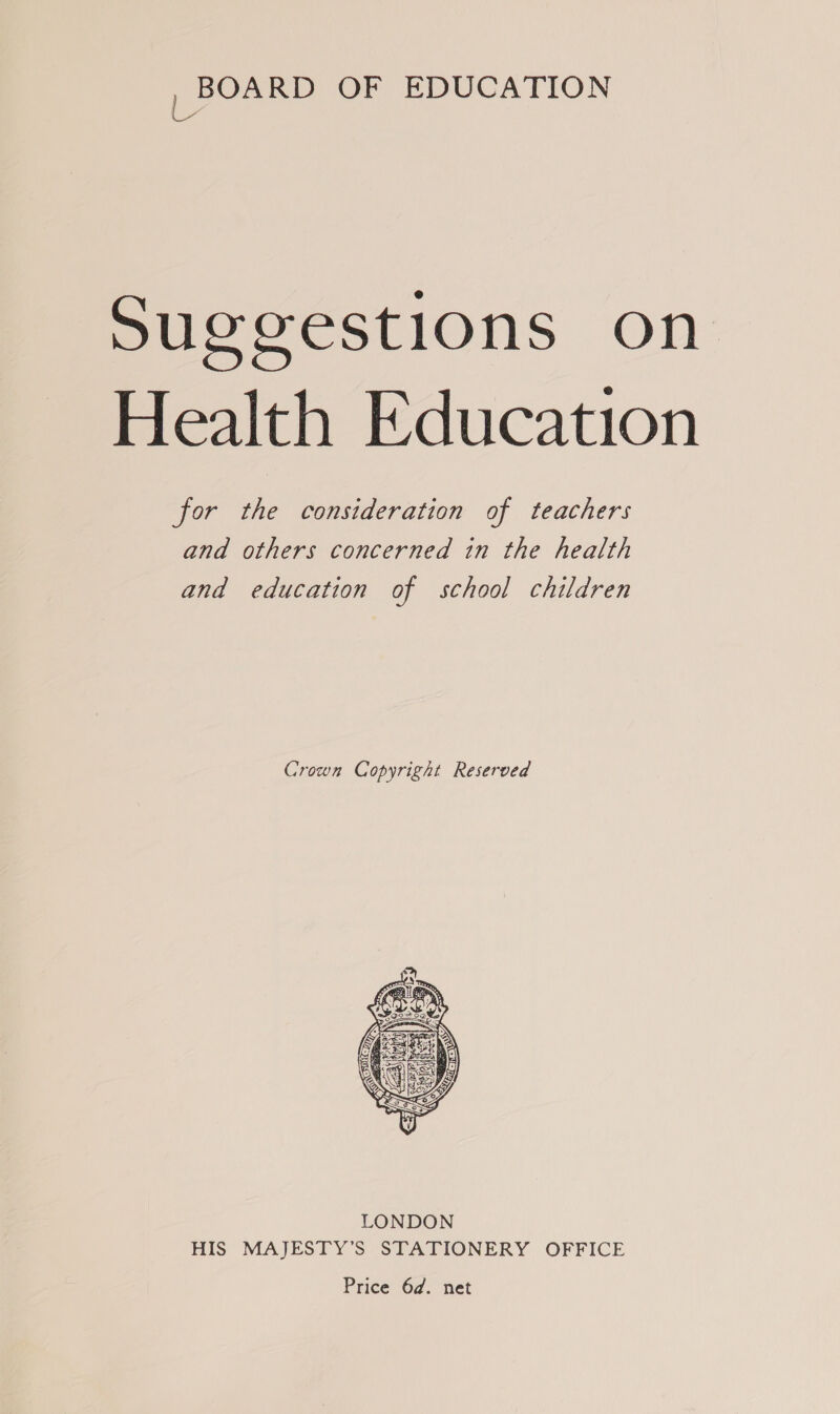 ae RD OF EDUCATION Suggestions on Health Education for the consideration of teachers and others concerned in the health and education of school children Crown Copyright Reserved 
