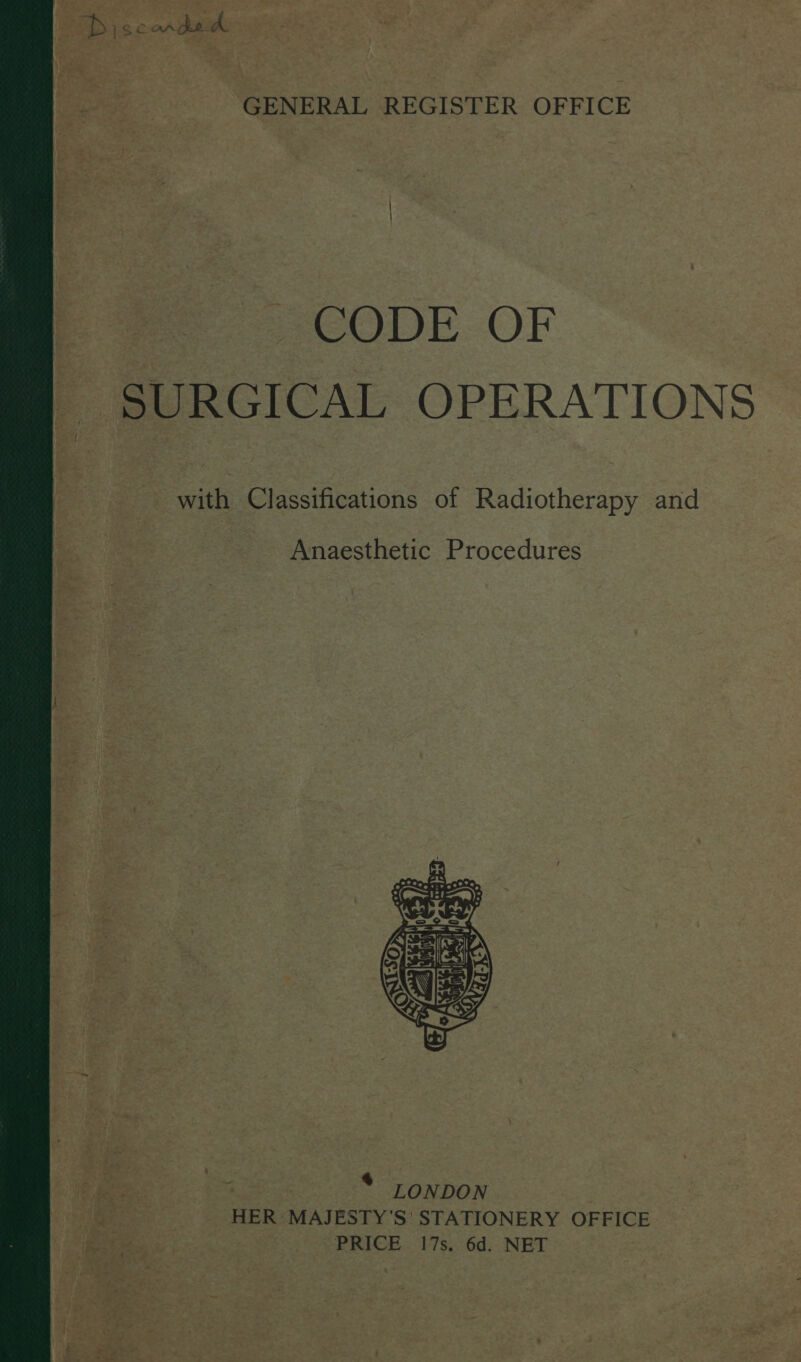  Discondad GENERAL REGISTER OFFICE CODE OF SURGICAL OPERATIONS with Classifications of Radiotherapy and  z * LONDON HER MAJESTY'S' STATIONERY OFFICE PRICE 17s. 6d. NET