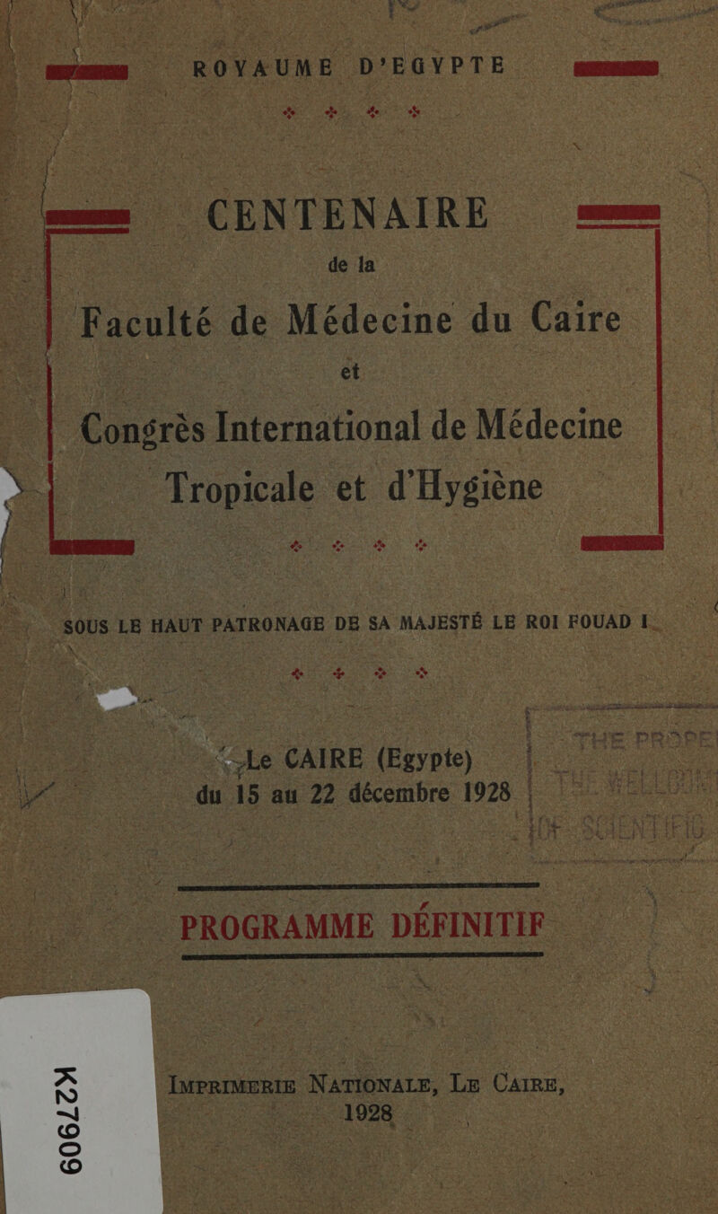 ee £. à die mymmms ROYAUME D’EGYPTE | ae CEN TENAIRE de la Ë 4] Faculté éd Médecine du Caire | on et _ ei | Congrès International de Médecine - Tropicale et d'Hygiène / | = x 5e * x SNA , vou Ce CAIRE (Egypte) | ; ee du 15 au 22 décembre 1928 | mm ROGRAMME DEFINITI  IMPRIMERIE N ATIONALE, LE CAIRE, + 108. 