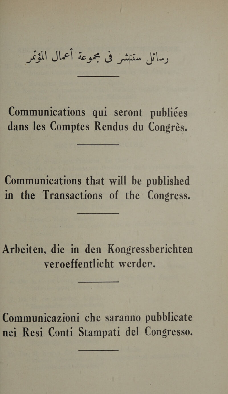 Communications qui seront publiées dans les Comptes Rendus du Congrès. Communications that will be published in the Transactions of the Congress. Arbeiten, die in den Kongressberichten veroeffentlicht werder. Communicazioni che saranno pubblicate nei Resi Conti Stampati del Congresso.