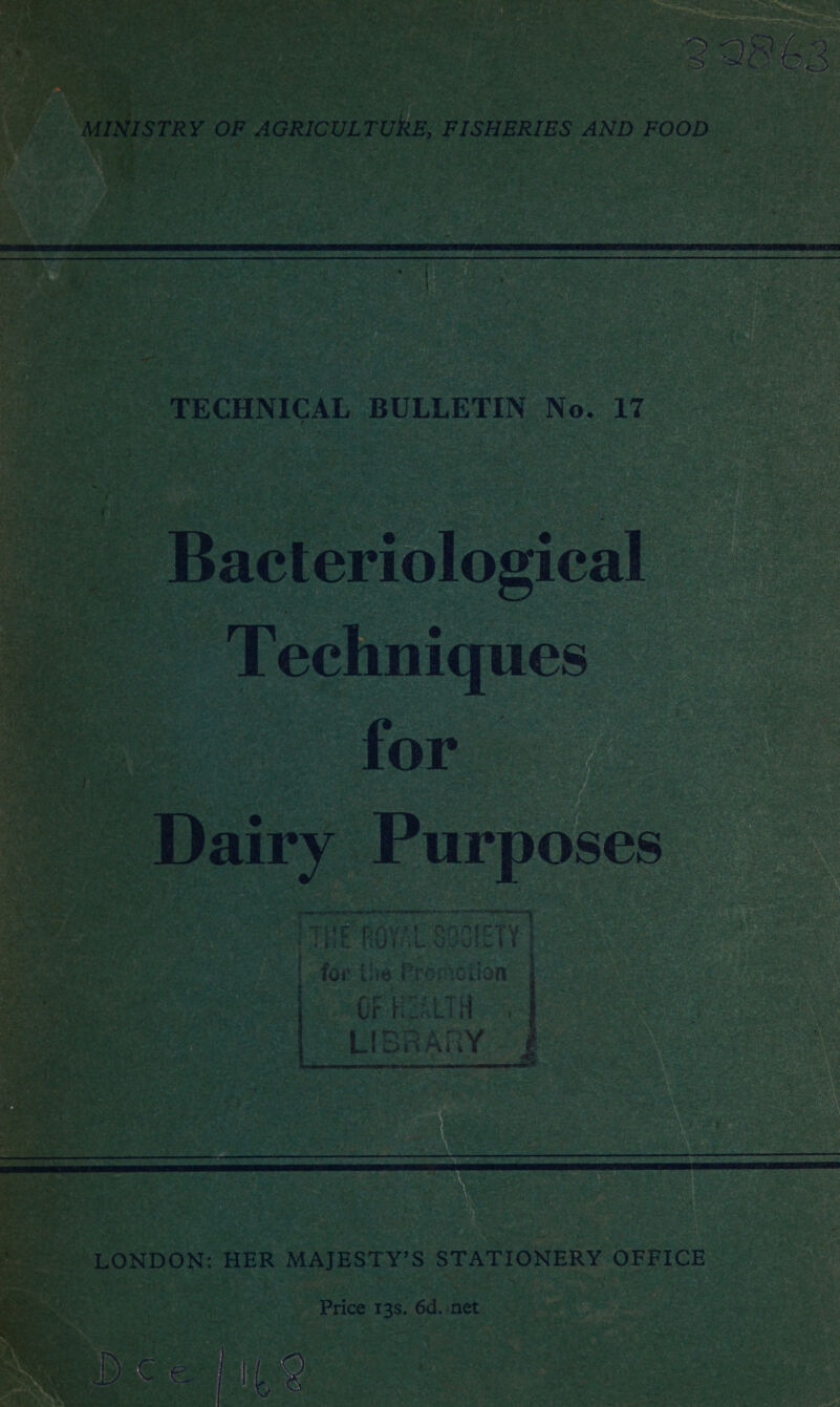  es) Da) st os &amp; ) MINISTRY OF AGRICULTURE, FISHERIES AND FOOD  TECHNICAL BULLETIN No. 17 Bacteriological Techniques for Dairy Ag tag es BG TNE ROW C SOCKET | | for | ks 48 P : Olt ion Or H a Fags Br Ai RY       “LONDON: HER MAJESTY’S STATIONERY OFFICE Price 13s. 6d. net  var ni tae tar . “ 7, ‘&gt; 4 aa 3, Re &amp; ~ Ne Ae. 7 wy ma 7 iN. Mie ty Ue Bory “s or a! t *, a ~ Fe D a7 «f ) ‘ * ae