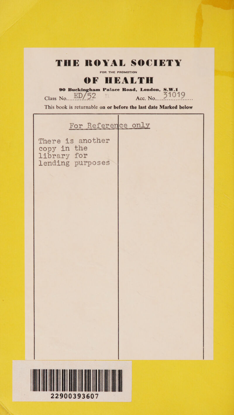 FOR THE PROMOTION OF HEALTH 90 Buckingham Palace Road, London, S.W.1 Class No..... ED/ 92 Acc. No..... 510199 mee This book is returnable on or before the last date Marked below ce only For Referer  There is another copy in the Library tor lending purposes                           22900393607    i