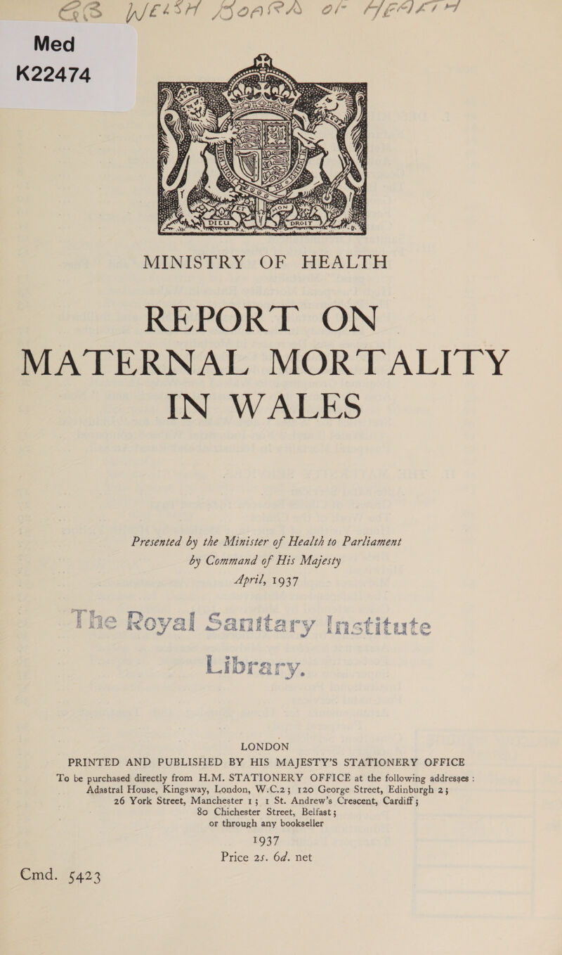 af fe fof fod feomorf Med  MINISTRY OF HEALTH REPORT ON. MATERNAL MORTALITY IN WALES Presented by the Minister of Health to Parliament by Command of His Majesty April, 1937  LONDON PRINTED AND PUBLISHED BY HIS MAJESTY’S STATIONERY OFFICE To be purchased directly from H.M. STATIONERY OFFICE at the following addresses : Adastral House, Kingsway, London, W.C.2; 120 George Street, Edinburgh 2; 26 York Street, Manchester 13 1 St. Andrew’s Crescent, Cardiff ; 80 Chichester Street, Belfast ; or through any bookseller 1937 Price 2s. 6d. net Cyd. -f42