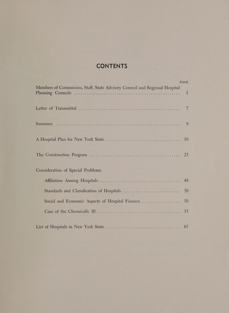 CONTENTS PAGE Members of Commission, Staff, State Advisory Council and Regional Hospital Sanna Te (CURIE TS 8 Oa er alien a reign 1 Re TMOUME LT ATISIIV CEA eects wate ye aaa ee Re FO os 5 ee ey a'lsvasn ovehahseoale es waa eS 0 ara\e i: Bee ET DA Ty eR SPE yh yee cee aac 2s 410s 2 Mubttone VE She Mg mam ee SN 9 mos pila ee Lis LOLs NeW y OF Oat. as ect. oun sours: as ease mye ipa ee oa 10 emer OUm LOOT A Se Bate cir afte aaa pS aan Ses Sle ss sa 2 Consideration of Special Problems Pia ablOl Me NON OM ELOS OMS re ae ieee othe vam tae eke pay To 48 DianiGarrisrdnd Classi CatiOneOrLAOSPItAlSs iw... 6 ates «io: mreyclninie es soe soe 50 eoctleand: Economic. Aspects ofr biospital, Finance oy ceccs nc: ees se 50 arcen ratios ltvOnicaliye liar eee ene uid: fh. wt aes no tabeur ed &lt;b aces 53 MCE L TOC DitalsulILUNCW.) OL Std Lewis hee an raltieies sd) Halen ileus = tilewiee tia ee 3 6]