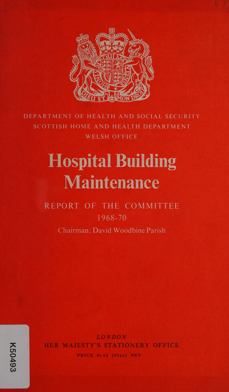  DEPARTMENT-OF HEAL FRAND SOCI AIS EC URE SCOTTISH HOME AND HEALTH DEPARTMENT WELSH OFFICE Hospital Building Maintenance REPORT OF THE COMMITTEE 1968-70 Chairman: David Woodbine Parish 