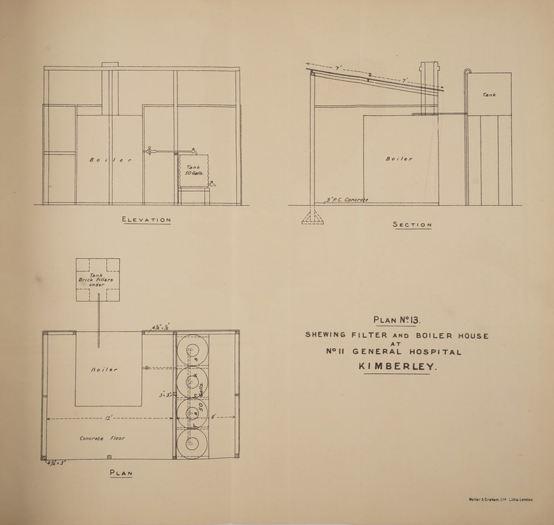 Bosler / [2'---~-----—---- Concrete Floor —  Boiler  oe ot Sie aatoIN  PLAN N23. SHEWING FILTER AND BOILER HOUSE AT N° ll GENERAL HOSPITAL KIMBERLEY.    _ ar. isiuhs ae Weller 2.Graham,Li¢ Litho. London. ‘   7