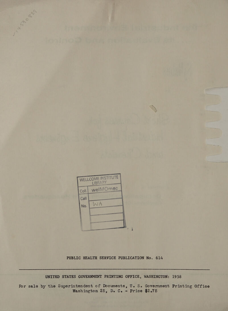  PUBLIC HEALTH SERVICE PUBLICATION No. 614  UNITED STATES GOVERNMENT PRINTING OFFICE, WASHINGTON: 1958 For sale by the Superintendent of Documents, Ue Se Government Printing Office Washington 25, De Ce - Price $2.75