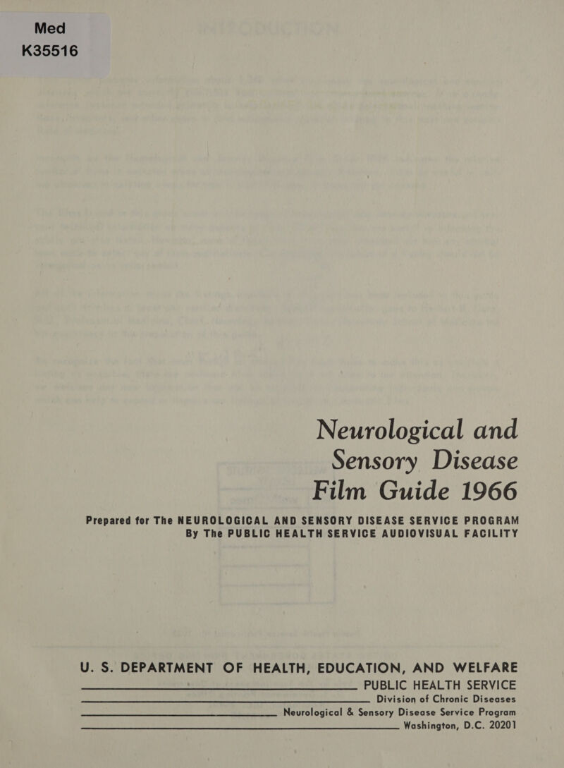 Med K35516 Neurological and Sensory Disease Film Guide 1966 Prepared for The NEUROLOGICAL AND SENSORY DISEASE SERVICE PROGRAM By The PUBLIC HEALTH SERVICE AUDIOVISUAL FACILITY PUBLIC HEALTH SERVICE Division of Chronic Diseases Neurological &amp; Sensory Disease Service Program Washington, D.C. 20201 U. S. DEPARTMENT OF HEALTH, EDUCATION, AND WELFARE