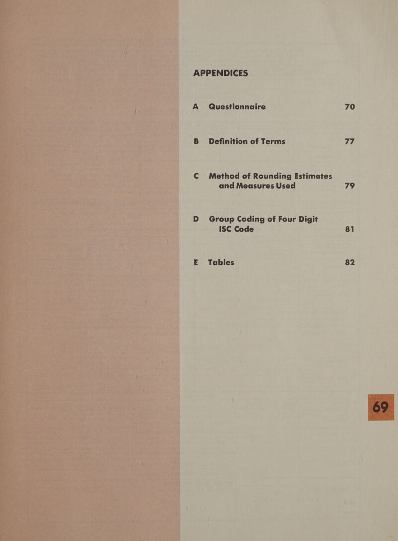 APPENDICES A Questionnaire B Definition of Terms C Method of Rounding Estimates and Measures Used D Group Coding of Four Digit ISC Code E Tables 70 77 79 82