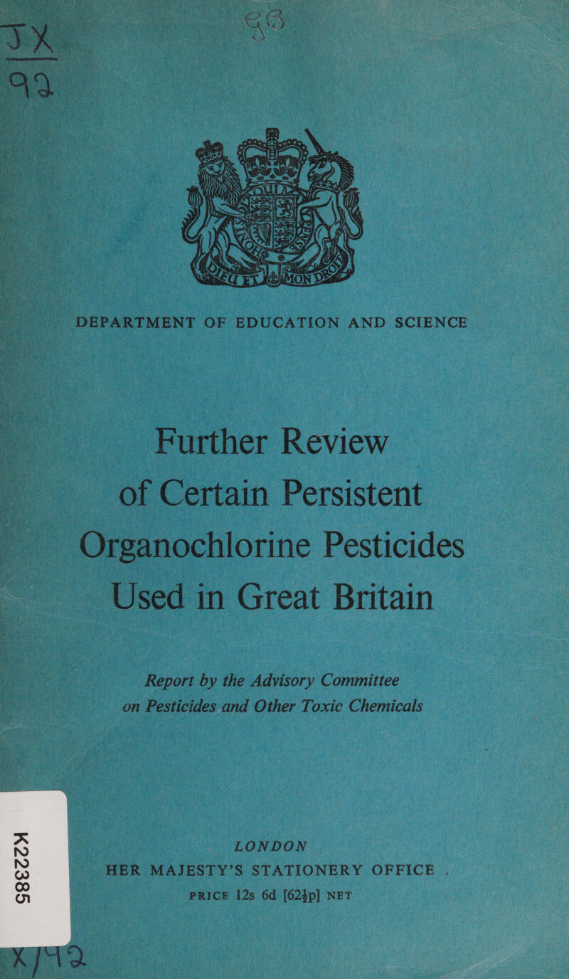  DEPARTMENT OF EDUCATION AND SCIENCE —  Further Review a of Certain Persistent eo -Organochlorine Pesticides - Used in Great Britain Report by the Advisory Committee on Pesticides and Other Toxic Chemicals LONDON HER MAJESTY’S STATIONERY OFFICE : PRICE 12s 6d (624p] NET 