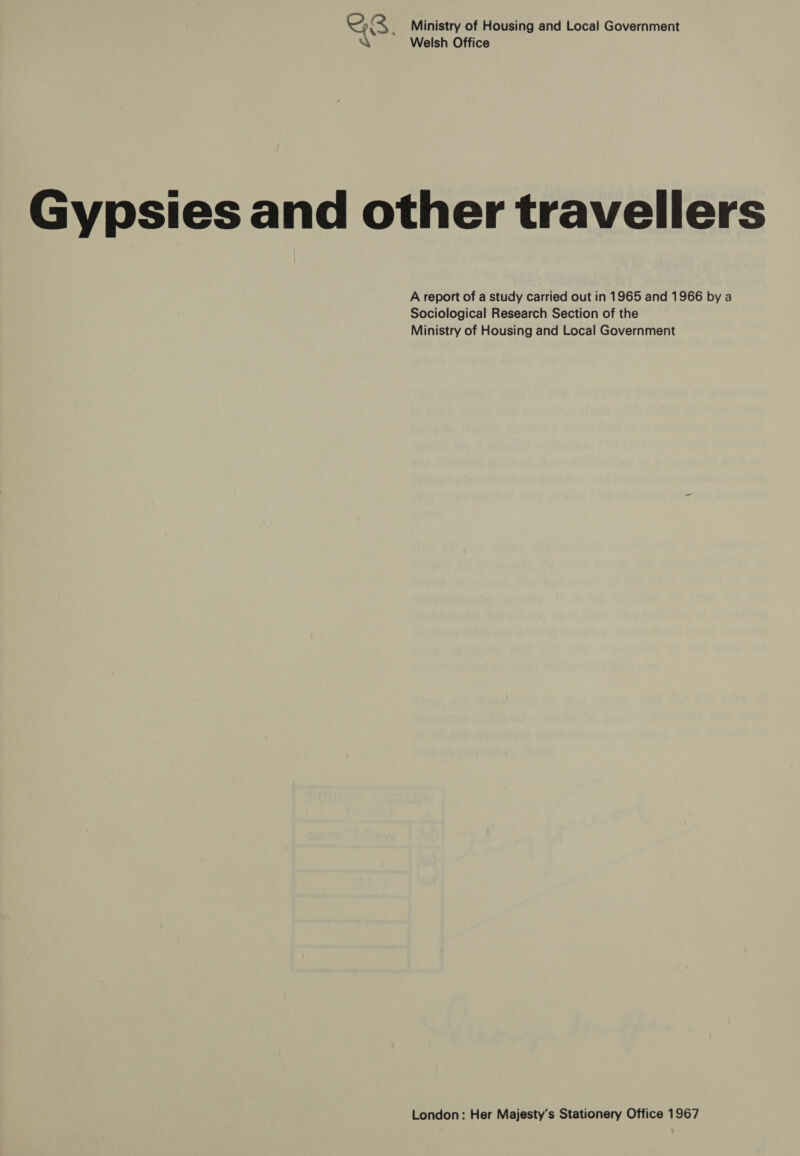 C8. Ministry of Housing and Local Government \ Welsh Office  Gypsies and other travellers A report of a study carried out in 1965 and 1966 by a Sociological Research Section of the Ministry of Housing and Local Government London: Her Majesty’s Stationery Office 1967