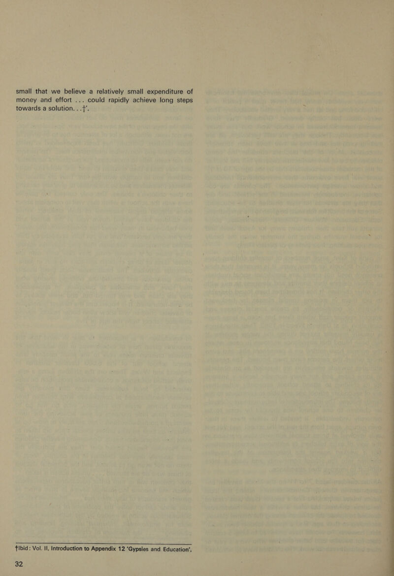 small that we believe a relatively small expenditure of money and effort ... could rapidly achieve long steps towards a solution. . .f’. Pa I i Be odes fas a Tlbid : Vol. Il, Introduction to Appendix 12 ‘Gypsies and Education’. 