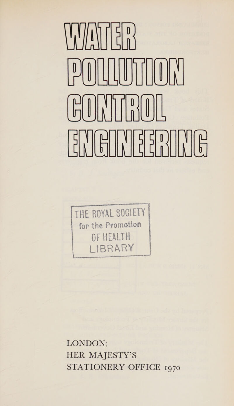 WATER ONLUOTON ORTTEION ENGINEERING | THE E ROYAL S 0 IGIETY | for the Promotion OF HEALTH LIBRA RY ————— err SPEEA ISPET CITT Se rR RNS acini me LONDON: HER MAJESTY’S STATIONERY OFFICE 1970