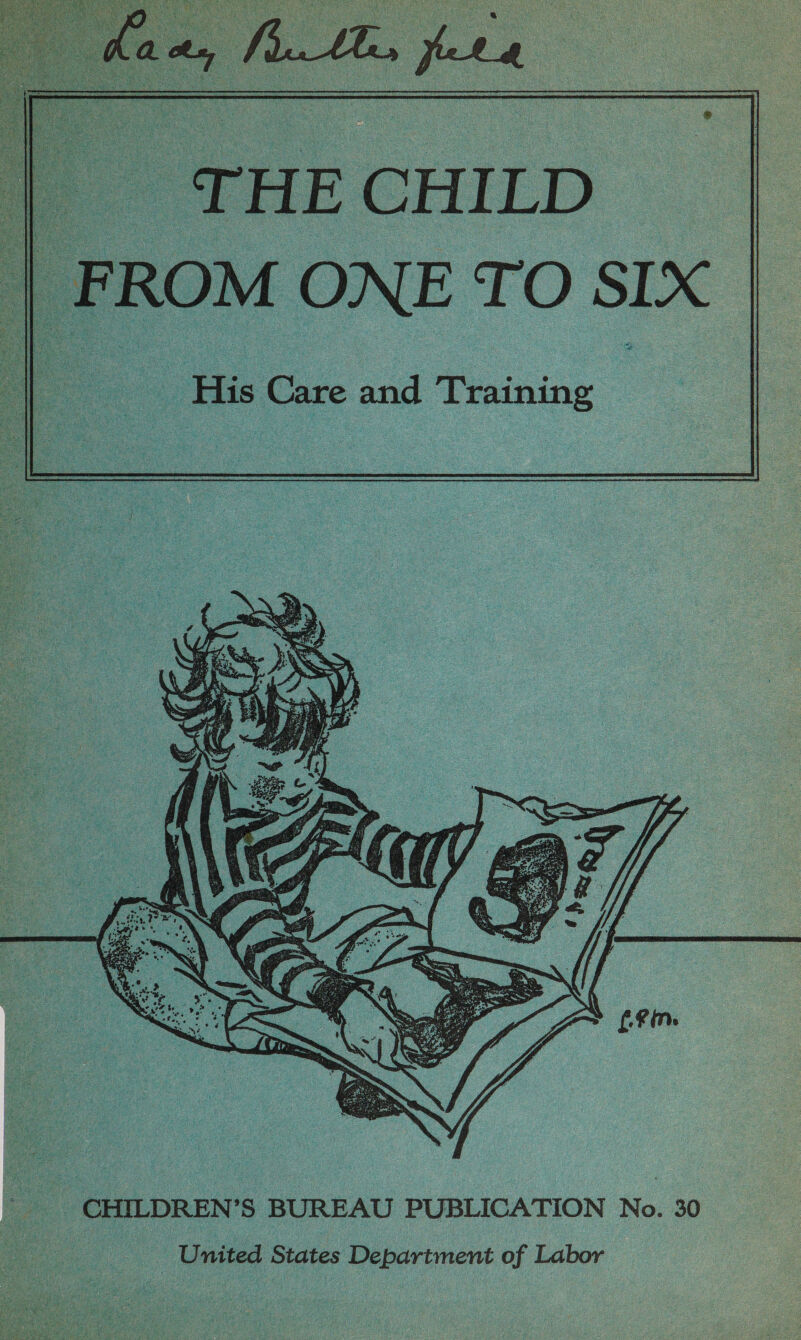 / THECHILD ~ |i fn FROM ONE TO SLX ~ Sp  _ CHILDREN’ s BUREAU PUBLICATION No. 30 United States Department of Labor 