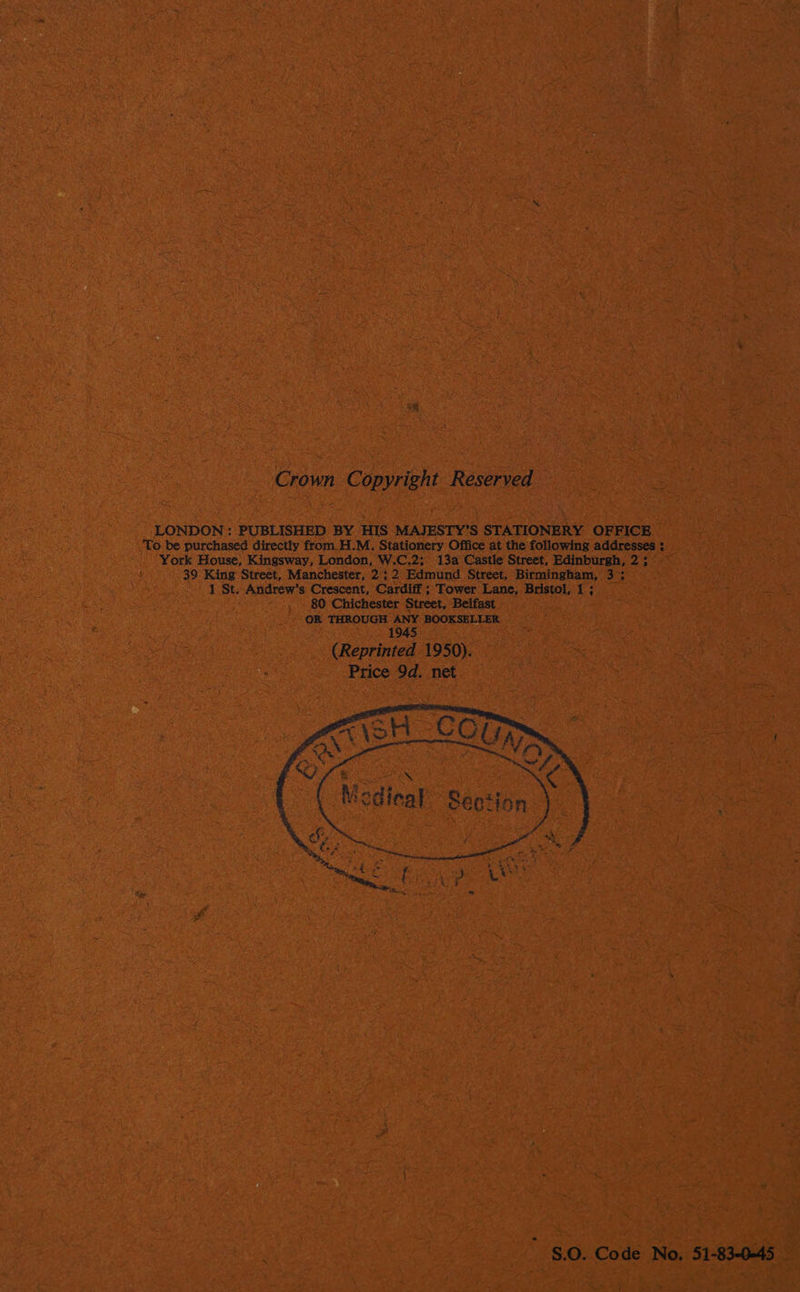 #8. Crown Copyright Reserved 39 King Street, Manchester, 2; 2 Edmund Street, Birmingham, 3%; 1 St. Andrew’s Crescent, Cardiff ; Tower Lane, Bristol, 1 ; 80 Chichester Street, Belfast OR THROUGH ANY BOOKSELLER 1945 (Reprinted 1950). Price 9d. net    ij in &amp; 4 é Medical Section 
