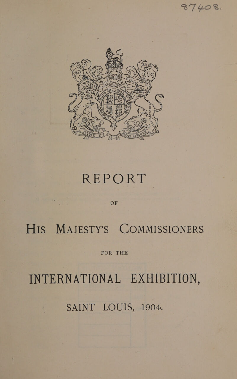 ST KOS.  OF His MAJESTY’S (CCOMMISSIONERS FOR THE INTERNATIONAL EXHIBITION, SAINT LOUIS, 1904.