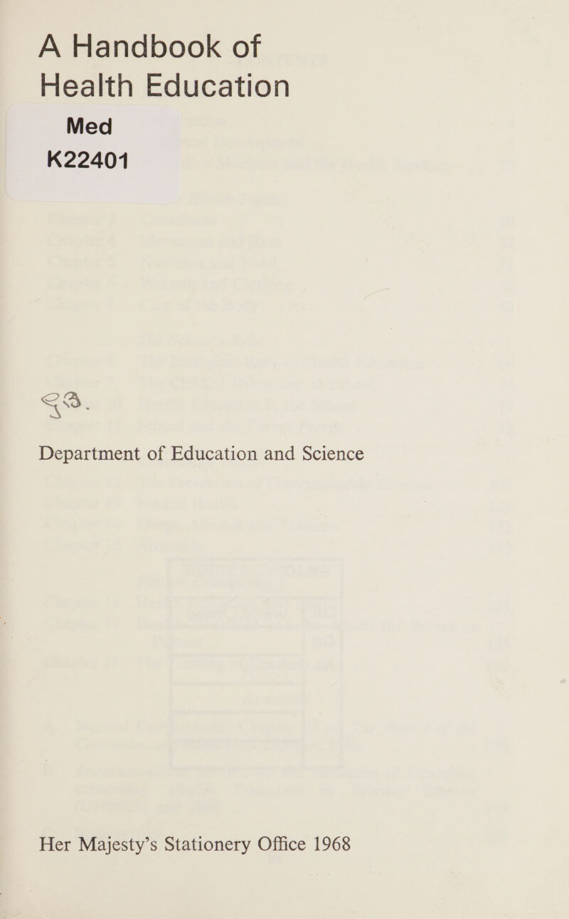 A Handbook of Health Education Med K22401 Department of Education and Science Her Majesty’s Stationery Office 1968