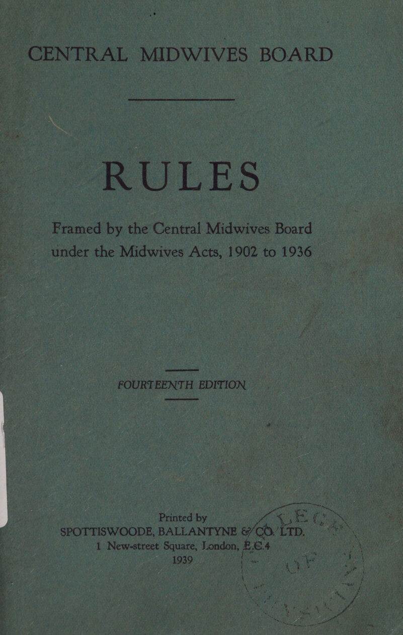 CENTRAL MIDWIVES BOARD  RULES. eae i. the Central Midpres Bard | “under the Midwives Acts, 1902 to 1936   _ FOURTEENTH EDITION    psi vee : | Printed De pe Pi yr - sPOTTISWOODE, BALLANTYNE &amp; Gs LTD. f ite fan d New-street_ Square, es Res ce Pee ee ee 
