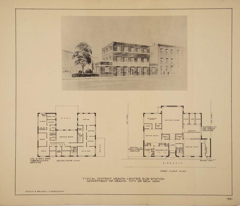            jG RRR RSET SELES eowwmmmens essing Meas see ee      jul Z a F ie) a                                 aa SE Nl = ADARK AM. | | ] Ro: © Ff z niga a LECTURE ROOM XSR ASS eLUoR: | s 9 ! oe ell l MATERNITY ORESSING mast. AND INFANT = OFFICE WEIGHING WELFARE Zz &amp; DRESSING ROOM @ 70 WAITING ROOM Ae be Ray RM. Ram. See EXAM. | O Se ee Oo OFFICE | (eee corm Rmtioorn L a fe) WAITING ROOM =a ul O rat Exam. |pocroR} HisT. | RECORDS Greirice s Si &gt;= oa” &lt; —_ Pa) V.D, X-RAY AND = TUBERCULOSIS SECOND FLOOR PLAN BUILOING LINE _ SERVICE  FIRST FLOOR PLAN TYPICAL DISTRICT HEALTH CENTER SUB-STATION DEPARTMENT OF HEALTH CITY OF NEW YORK EDWIN A.SALMON - CONSULTANT ~ | 